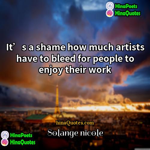 Solange nicole Quotes | It’s a shame how much artists have